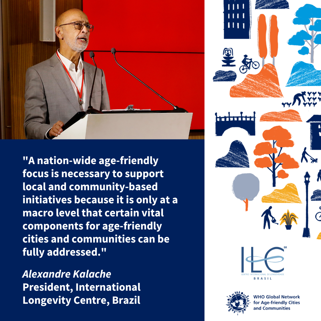 A quote from Alex Kalache on the benefits of having a national programme for age-friendly cities and communities. A quote from Alex Kalache on the benefits of having a national programme for age-friendly cities and communities.
